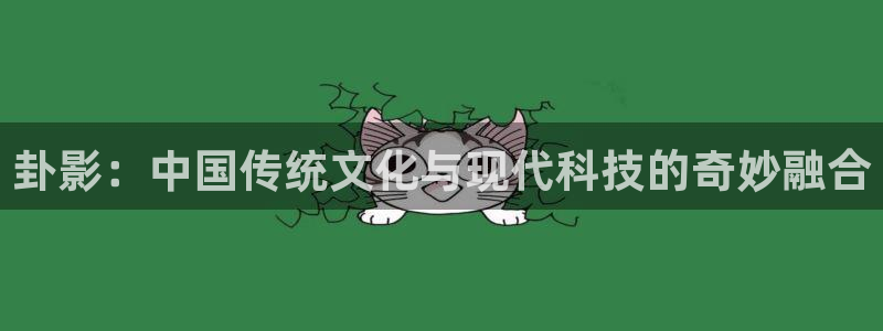 蓝莓电影：卦影：中国传统文化与现代科技的奇妙融合