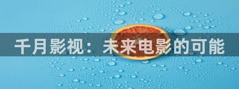 蓝莓影院免费播放电视剧大全最新更新时间：千月影视：未来电影的可能
